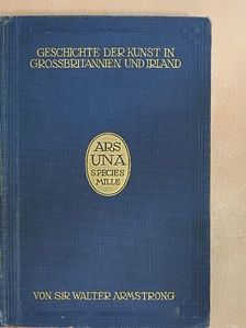 Sir Walter Armstrong - Geschichte der Kunst in Grossbritannien und Irland [antikvár]