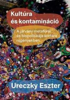 Ureczky Eszter - Kultúra és kontamináció. A járvány metaforái és biopolitikája kortárs regényekben