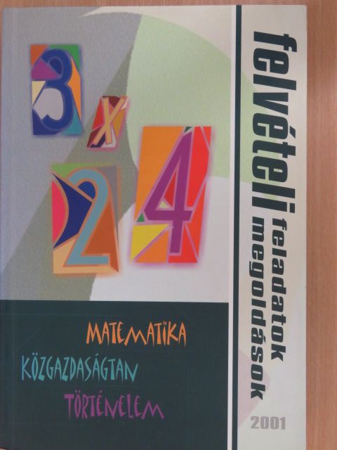 Matematika, közgazdaságtan, történelem felvételi feladatok és megoldások 2001 [antikvár]