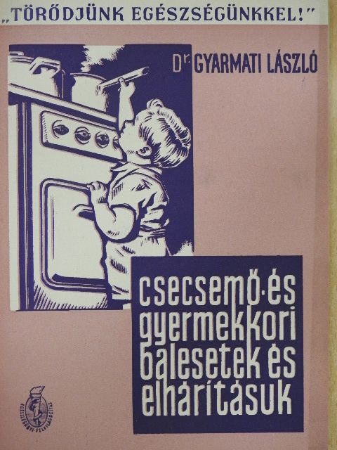 Dr. Gyarmati László - Csecsemő- és gyermekkori balesetek és elhárításuk [antikvár]