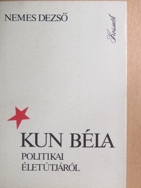 Nemes Dezső - Kun Béla politikai életútjáról [antikvár]
