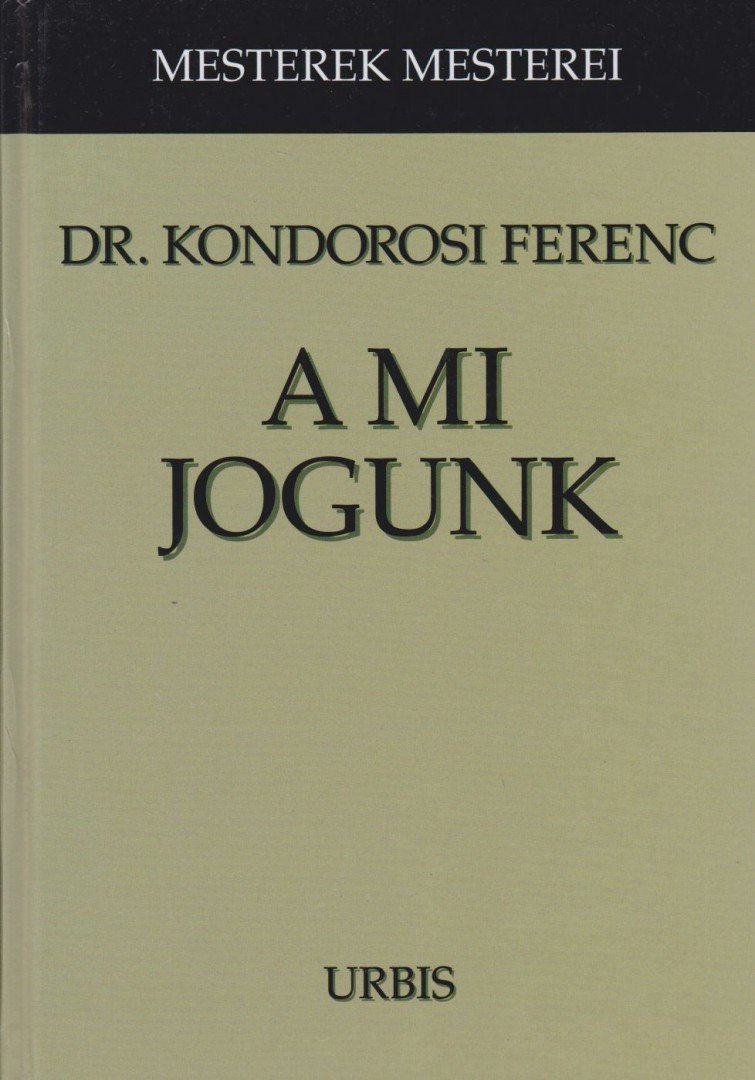 dr. Kondorosi Ferenc - A mi jogunk [antikvár]