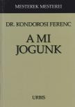 dr. Kondorosi Ferenc - A mi jogunk [antikvár]