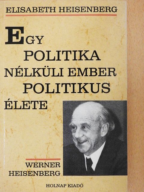 Elisabeth Heisenberg - Egy politika nélküli ember politikus élete [antikvár]