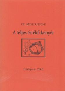 Mezei Ottóné dr. - A teljes értékű kenyér [antikvár]