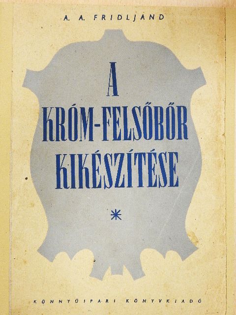 A. A. Fridljand - A króm-felsőbőr kikészítése [antikvár]