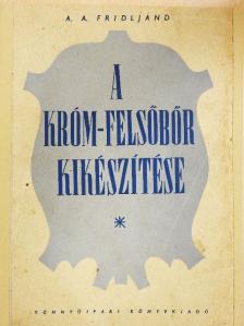 A. A. Fridljand - A króm-felsőbőr kikészítése [antikvár]