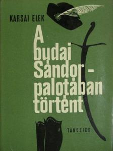 Karsai Elek - A budai Sándor-palotában történt [antikvár]