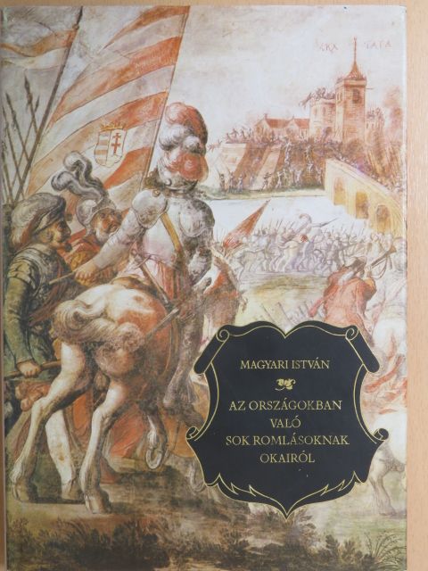 Magyari István - Az országokban való sok romlásoknak okairól [antikvár]