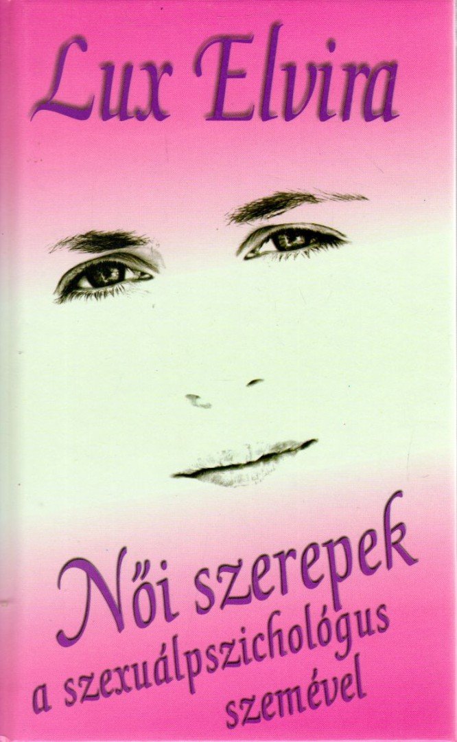 Dr. Lux Elvira - Női szerepek a szexuálpszichológus szemével [antikvár]