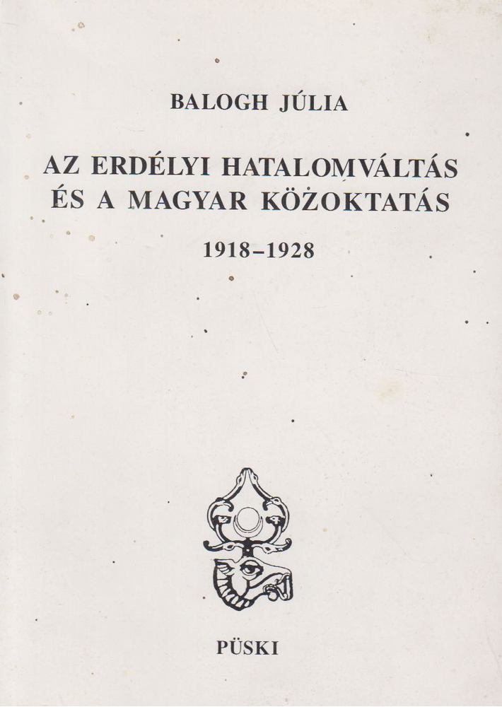 Balogh Júlia - Az erdélyi hatalomváltás és a magyar közoktatás (1918-1928) [antikvár]