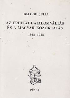Balogh Júlia - Az erdélyi hatalomváltás és a magyar közoktatás (1918-1928) [antikvár]