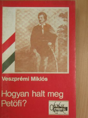 Veszprémi Miklós - Hogyan halt meg Petőfi? [antikvár]