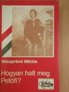 Veszprémi Miklós - Hogyan halt meg Petőfi? [antikvár]