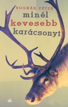 Bognár Péter - Minél kevesebb karácsonyt [eKönyv: epub, mobi]