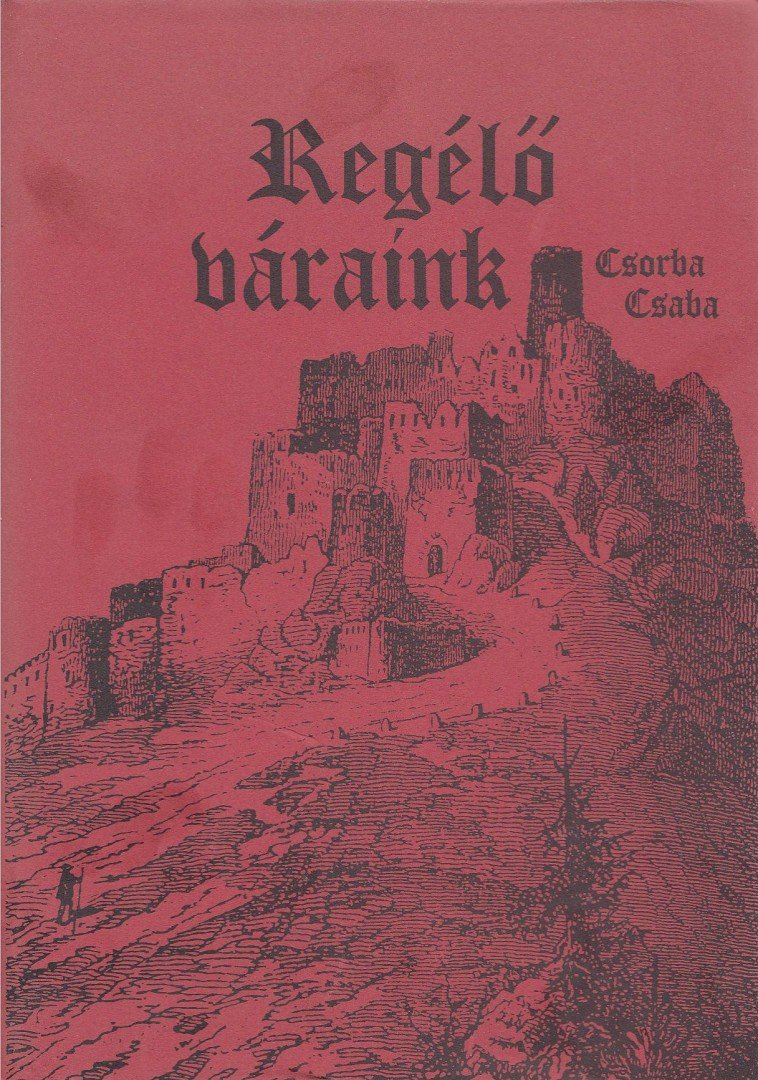 Csorba Csaba - Regélő váraink [antikvár]