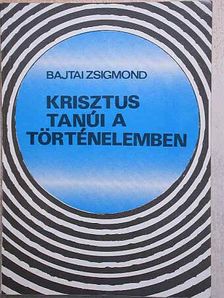 Bajtai Zsigmond - Krisztus tanúi a történelemben [antikvár]