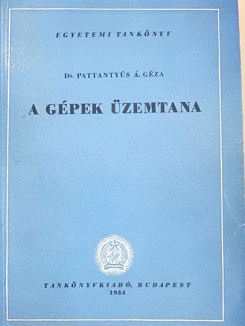 Dr. Pattantyús Á. Géza - A gépek üzemtana [antikvár]