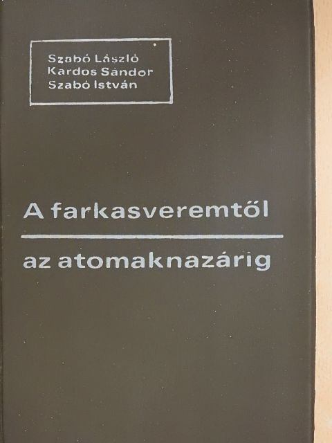 Kardos Sándor - A farkasveremtől az atomaknazárig [antikvár]