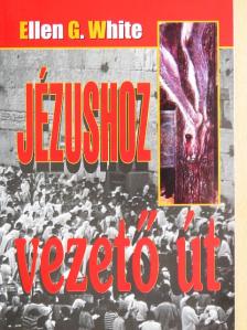 Ellen G. White - Jézushoz vezető út [antikvár]