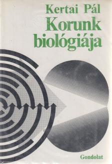 Kertai Pál - Korunk biológiája [antikvár]