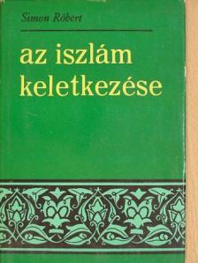 Simon Róbert - Az iszlám keletkezése [antikvár]
