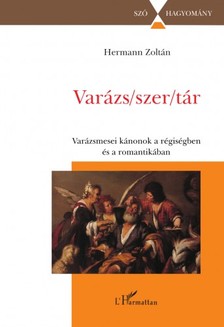 Hermann Zoltán - Varázs/szer/tár - A varázsmese kánonjai a régiség és a romantika irodalmában [eKönyv: epub, mobi]