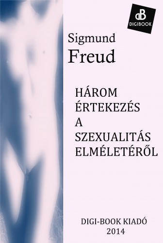 Sigmund Freud - Három értekezés a szexualitás elméletéről [eKönyv: epub, mobi]