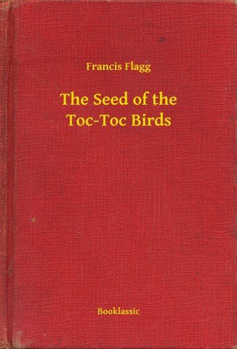 Flagg Francis - The Seed of the Toc-Toc Birds [eKönyv: epub, mobi]