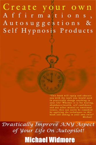 Widmore Michael - Create Your Own Affirmations, Autosuggestions and Self Hypnosis Products [eKönyv: epub, mobi]