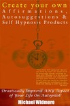 Widmore Michael - Create Your Own Affirmations, Autosuggestions and Self Hypnosis Products [eKönyv: epub, mobi]
