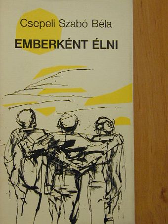 Csepeli Szabó Béla - Emberként élni [antikvár]