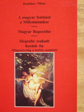 Komlóssy Viktor - A magyar festészet a Millenniumkor/Magyar Rapszódia/Idegenbe szakadt hazánk fia [antikvár]
