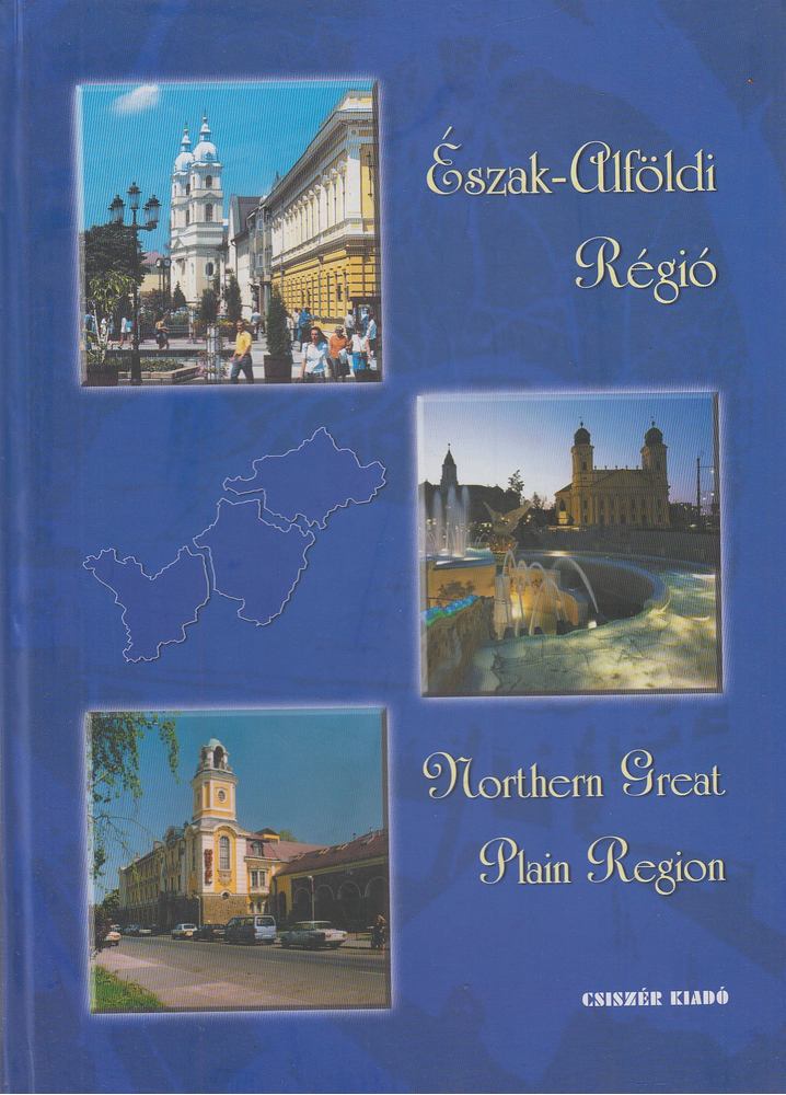 Csiszér Zoltán (főszerk.) - Magyarország régiói - Észak-Alföldi régió [antikvár]