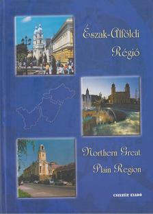 Csiszér Zoltán (főszerk.) - Magyarország régiói - Észak-Alföldi régió [antikvár]