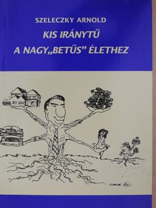 Szeleczky Arnold - Kis iránytű a nagy"betűs" élethez (dedikált példány) [antikvár]