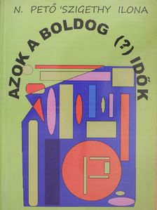 N. Pető ('Szigethy) Ilona - Azok a boldog (?) idők (aláírt példány) [antikvár]
