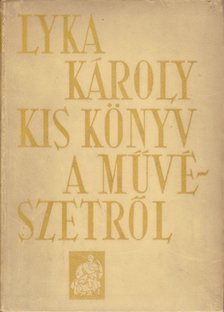 LYKA KÁROLY - Kis könyv a művészetről [antikvár]
