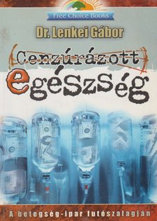 DR. LENKEI GÁBOR - Cenzúrázott egészség - A betegségipar futószalagján [antikvár]