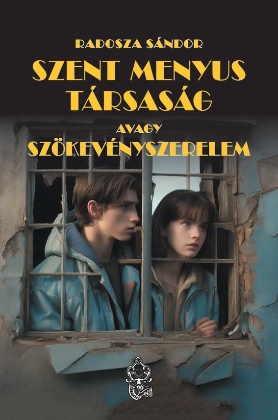 Radosza Sándor - Szent Menyus Társaság avagy szökevényszerelem