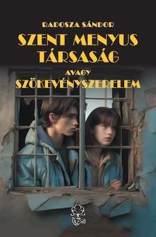 Radosza Sándor - Szent Menyus Társaság avagy szökevényszerelem