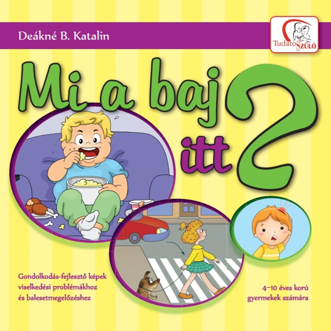 DEÁKNÉ B. KATALIN - Mi a baj itt? - Gondolkodás-fejlesztő képek viselkedési problémákhoz és balesetmegelőzéshez