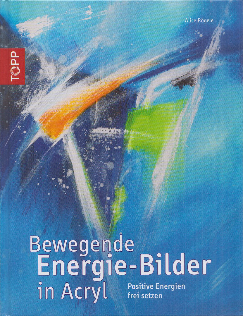 Rögele, Alice - Bewegende Energie-Bilder in Acryl [antikvár]