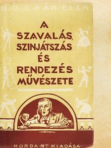 Bognár Elek - A szavalás, szinjátszás és rendezés művészete [antikvár]