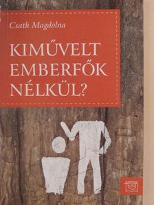 Csath Magdolna - Kiművelt emberfők nélkül? [antikvár]