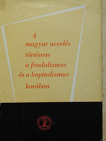 Bellér Béla - A magyar nevelés története a feudalizmus és a kapitalizmus korában [antikvár]