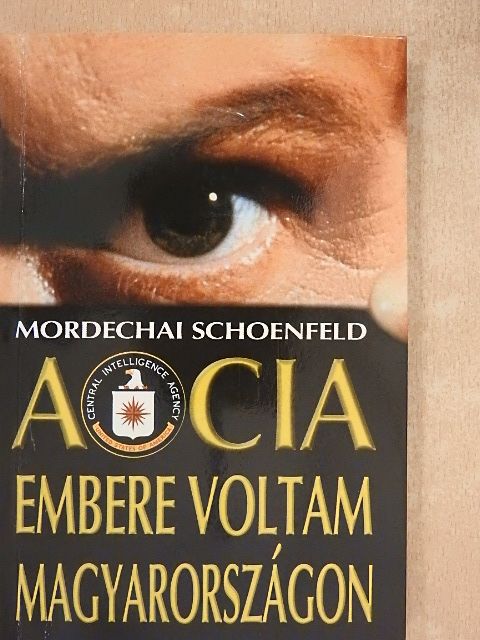 Mordechai Schoenfeld - A CIA embere voltam Magyarországon [antikvár]