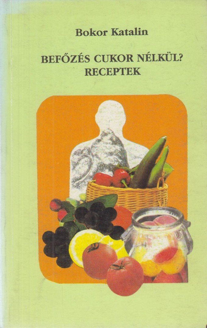 Bokor Katalin - Befőzés cukor nélkül? [antikvár]