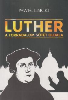 Pawel Lisicki - Luther - A forradalom sötét oldala [antikvár]