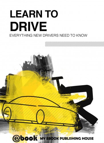House My Ebook Publishing - Learn to Drive - Everything New Drivers Need to Know [eKönyv: epub, mobi]